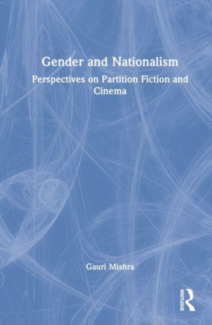 Gender and Nationalism: Perspectives on Partition Fiction and Cinema