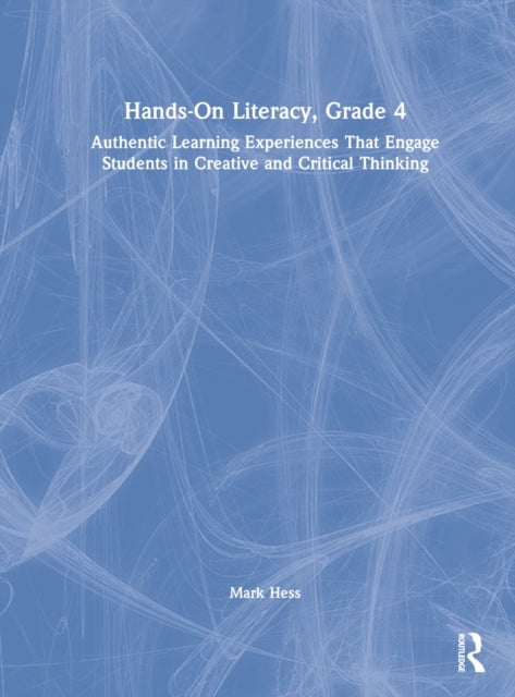 Hands-On Literacy, Grade 4: Authentic Learning Experiences That Engage Students in Creative and Critical Thinking