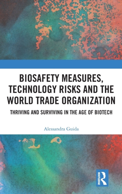 Biosafety Measures, Technology Risks and the World Trade Organization: Thriving and Surviving in the Age of Biotech