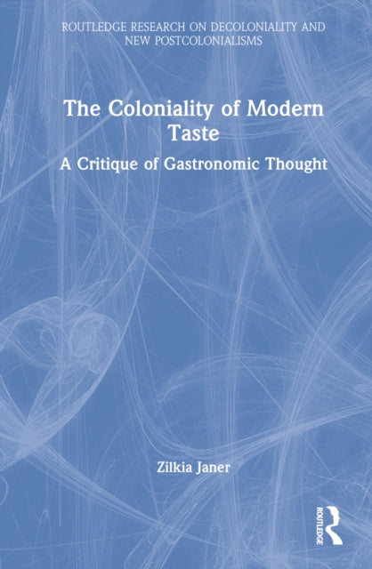 The Coloniality of Modern Taste: A Critique of Gastronomic Thought