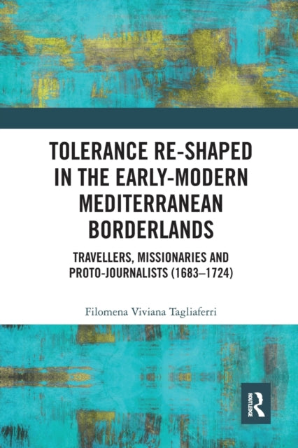 Tolerance Re-Shaped in the Early-Modern Mediterranean Borderlands: Travellers, Missionaries and Proto-Journalists (1683-1724)
