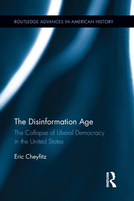 The Disinformation Age: The Collapse of Liberal Democracy in the United States