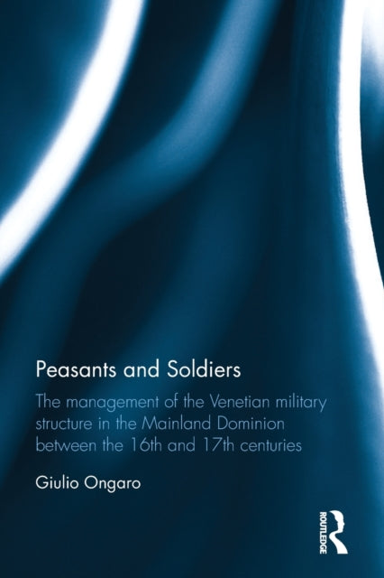 Peasants and Soldiers: The Management of the Venetian Military Structure in the Mainland Dominion Between the 16th and 17th Centuries