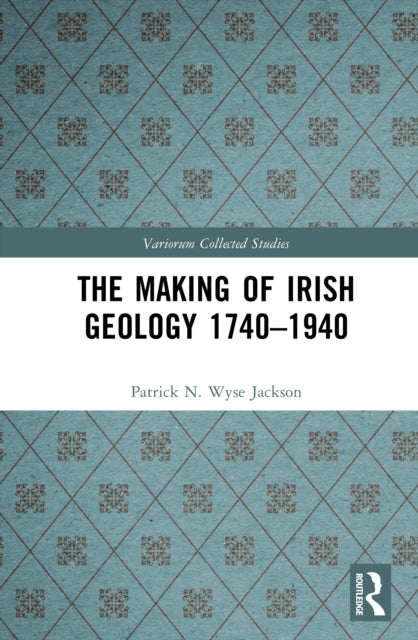 The Making of Irish Geology 1740–1940