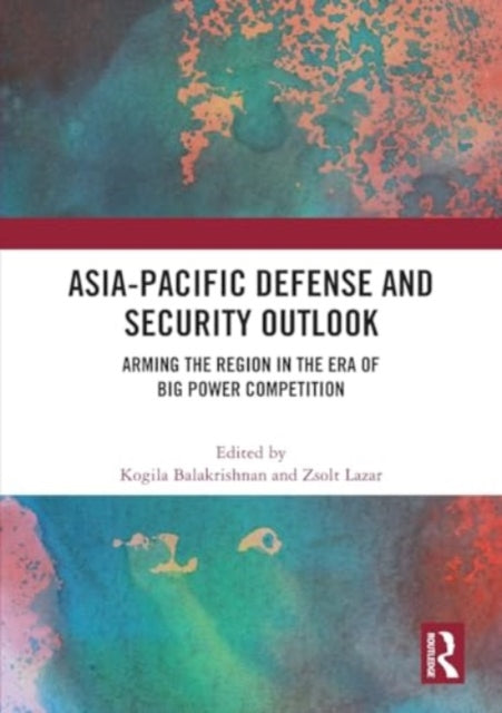Asia-Pacific Defense and Security Outlook: Arming the Region in the Era of Big Power Competition