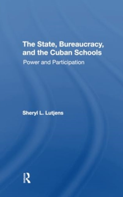 The State, Bureaucracy, And The Cuban Schools: Power And Participation