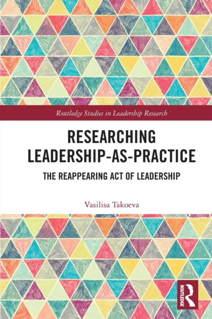 Researching Leadership-As-Practice: The Reappearing Act of Leadership