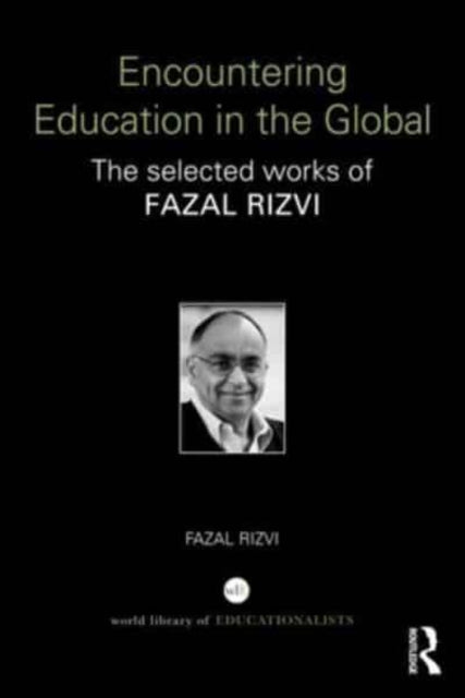 Encountering Education in the Global: The selected works of Fazal Rizvi