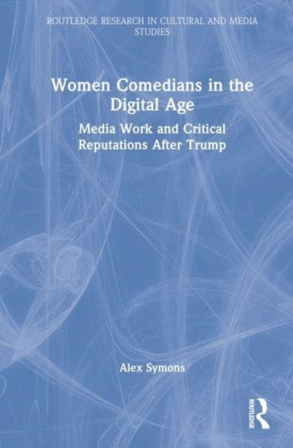 Women Comedians in the Digital Age: Media Work and Critical Reputations After Trump