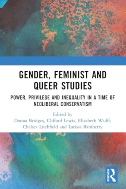 Gender, Feminist and Queer Studies: Power, Privilege and Inequality in a Time of Neoliberal Conservatism