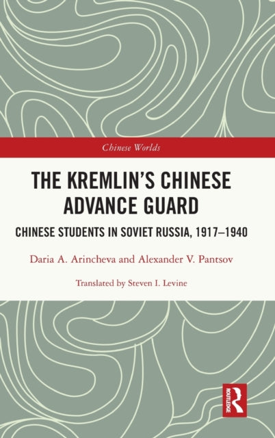 The Kremlin's Chinese Advance Guard: Chinese Students in Soviet Russia, 1917-1940