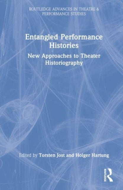 Entangled Performance Histories: New Approaches to Theater Historiography