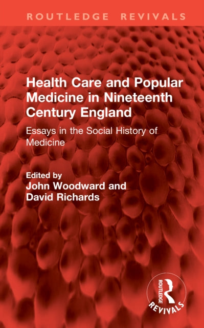 Health Care and Popular Medicine in Nineteenth Century England: Essays in the Social History of Medicine