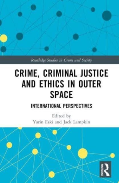 Crime, Criminal Justice and Ethics in Outer Space: International Perspectives