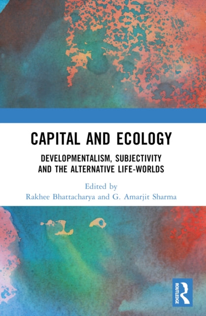 Capital and Ecology: Developmentalism, Subjectivity and the Alternative Life-Worlds