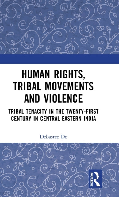 Human Rights, Tribal Movements and Violence: Tribal Tenacity in the Twenty-first Century in Central Eastern India