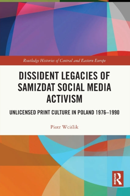 Dissident Legacies of Samizdat Social Media Activism: Unlicensed Print Culture in Poland 1976-1990