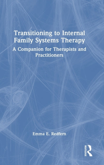 Transitioning to Internal Family Systems Therapy: A Companion for Therapists and Practitioners