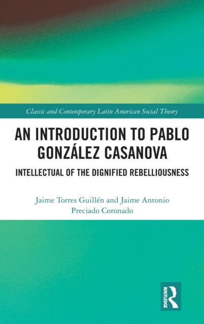 An Introduction to Pablo Gonzalez Casanova: Intellectual of the Dignified Rebelliousness