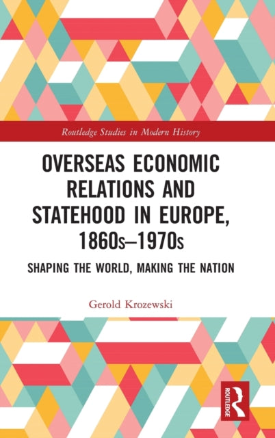 Overseas Economic Relations and Statehood in Europe, 1860s–1970s: Shaping the World, Making the Nation