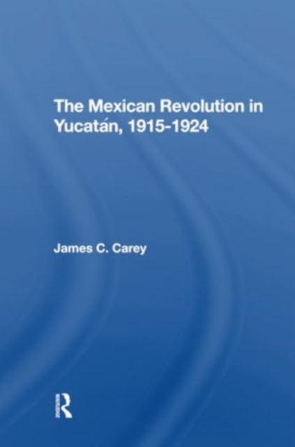 The Mexican Revolution In Yucatan, 19151924