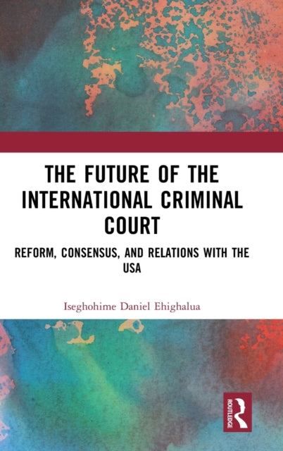 The Future of the International Criminal Court: Reform, Consensus, and Relations with the USA