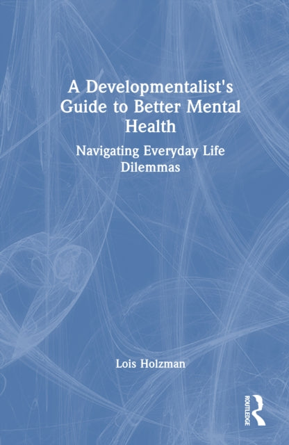 A Developmentalist's Guide to Better Mental Health: Navigating Everyday Life Dilemmas