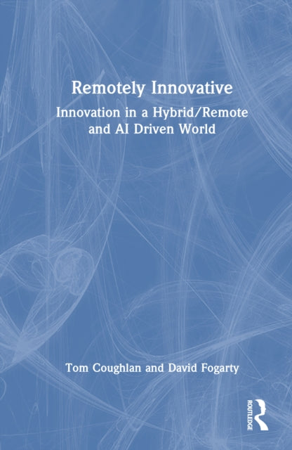 Remotely Innovative: Innovation in a Hybrid/Remote and AI Driven World