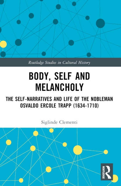 Body, Self and Melancholy: The Self-Narratives and Life of the Nobleman Osvaldo Ercole Trapp (1634-1710)