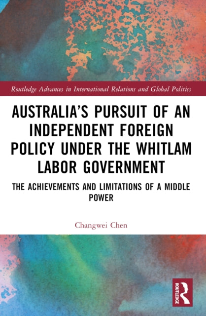 Australia’s Pursuit of an Independent Foreign Policy under the Whitlam Labor Government: The Achievements and Limitations of a Middle Power