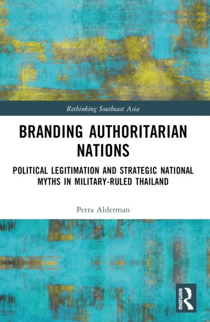 Branding Authoritarian Nations: Political Legitimation and Strategic National Myths in Military-Ruled Thailand