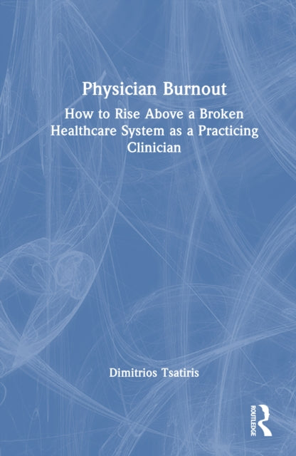 Physician Burnout: How to Rise Above a Broken Healthcare System as a Practicing Clinician