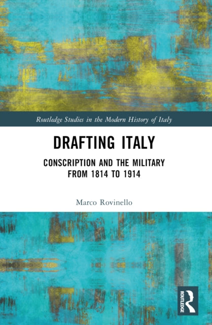 Drafting Italy: Conscription and the Military from 1814 to 1914