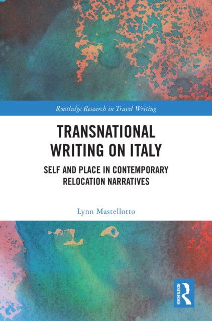 Transnational Writing on Italy: Self and Place in Contemporary Relocation Narratives