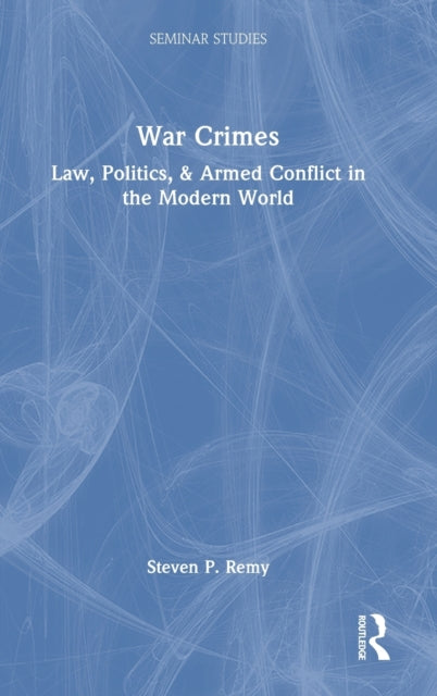 War Crimes: Law, Politics, & Armed Conflict in the Modern World