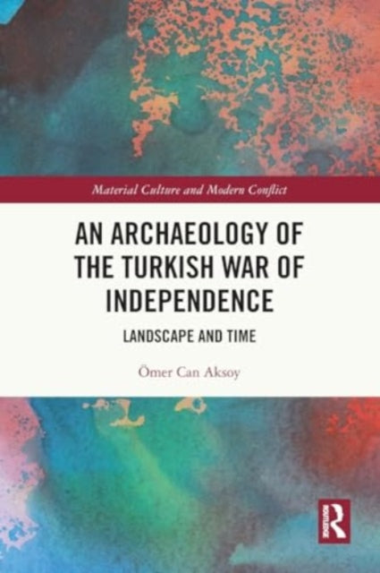 An Archaeology of the Turkish War of Independence: Landscape and Time