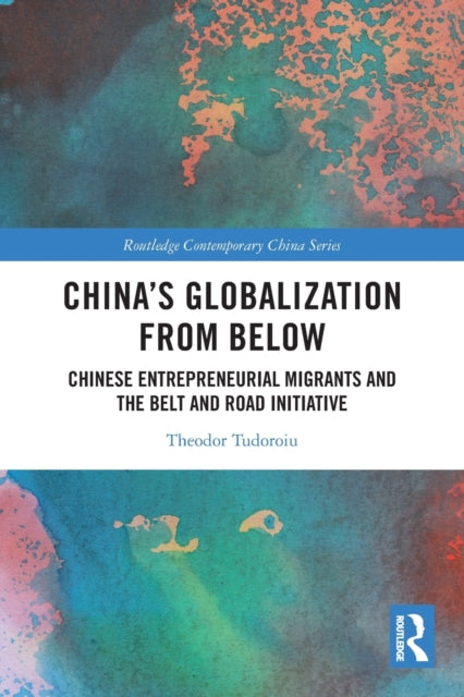 China's Globalization from Below: Chinese Entrepreneurial Migrants and the Belt and Road Initiative