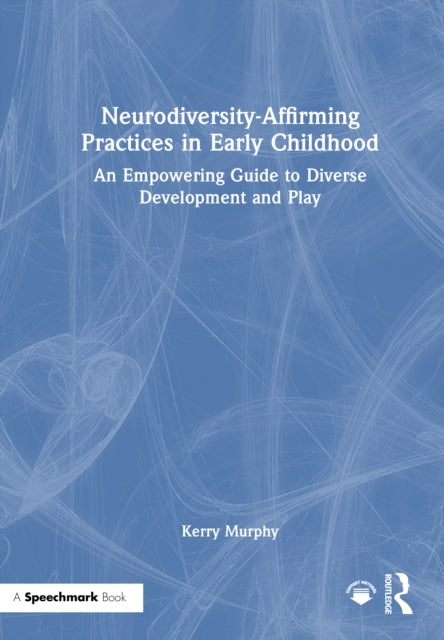 Neurodiversity-Affirming Practices in Early Childhood: An Empowering Guide to Diverse Development and Play