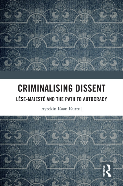 Criminalising Dissent: Lese-majeste and the Path to Autocracy