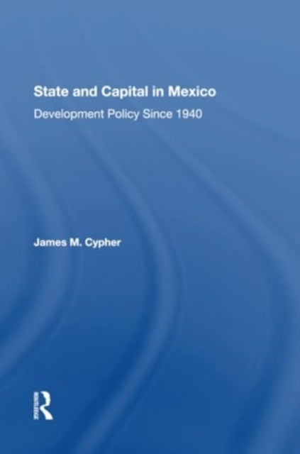 State And Capital In Mexico: Development Policy Since 1940