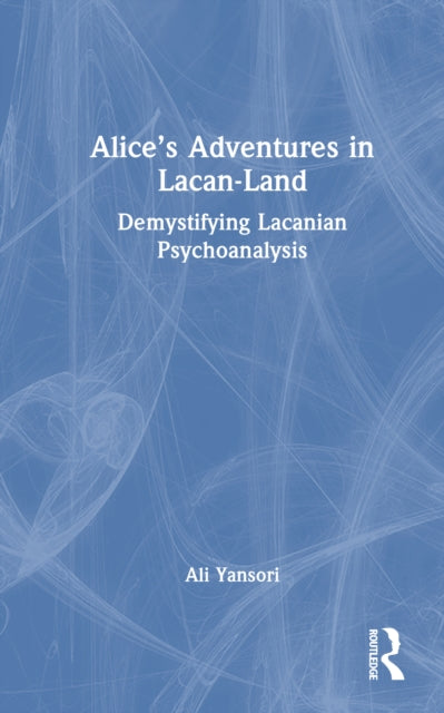 Alice’s Adventures in Lacan-Land: Demystifying Lacanian Psychoanalysis