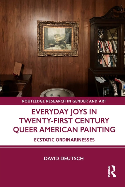 Everyday Joys in Twenty-First Century Queer American Painting: Ecstatic Ordinarinesses