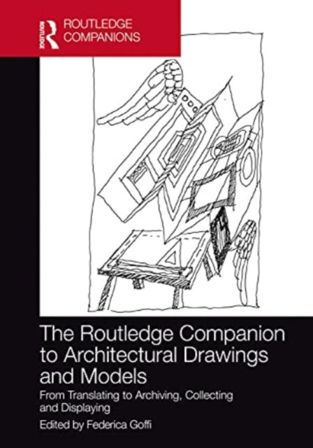 The Routledge Companion to Architectural Drawings and Models: From Translating to Archiving, Collecting and Displaying
