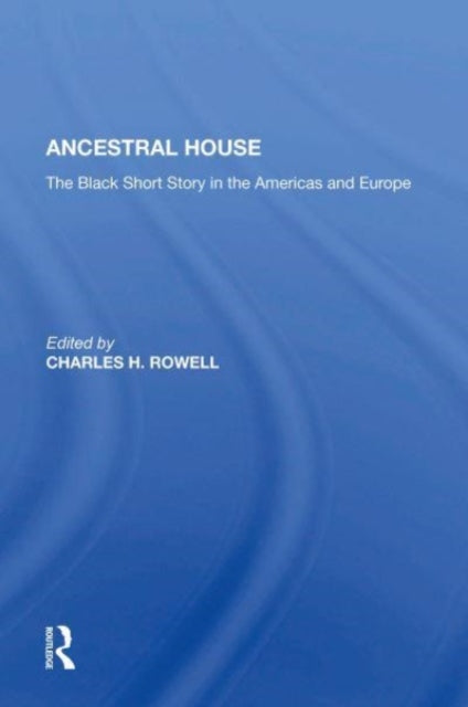 Ancestral House: The Black Short Story In The Americas And Europe