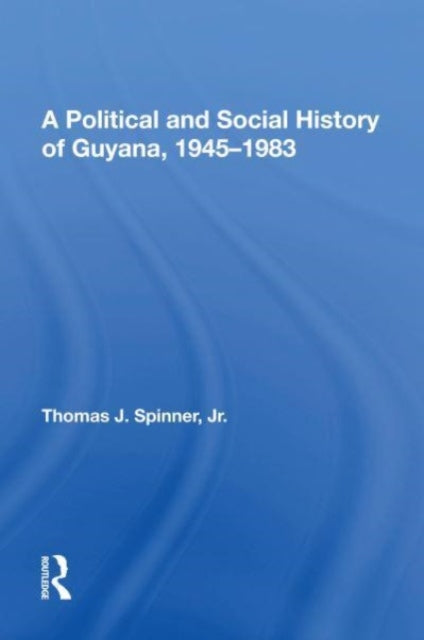 A Political And Social History Of Guyana, 1945-1983