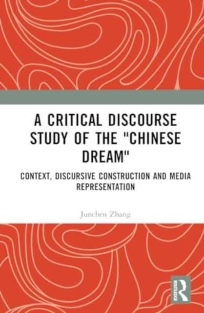 A Critical Discourse Study of the "Chinese Dream": Context, Discursive Construction, and Media Representation