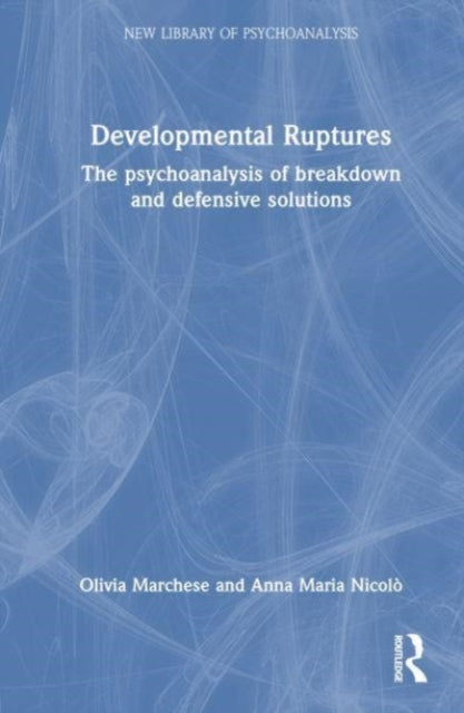 Developmental Ruptures: The psychoanalysis of breakdown and defensive solutions