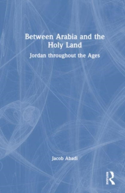 Between Arabia and the Holy Land: Jordan throughout the Ages