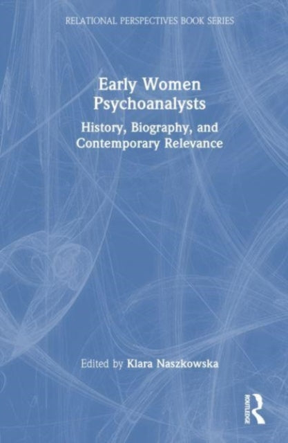 Early Women Psychoanalysts: History, Biography, and Contemporary Relevance