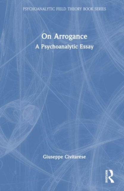 On Arrogance: A Psychoanalytic Essay